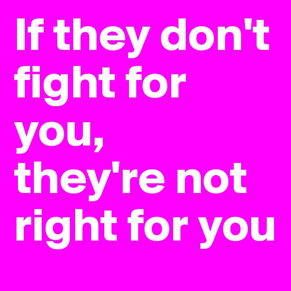 If they don't fight for you,
they're not right for you