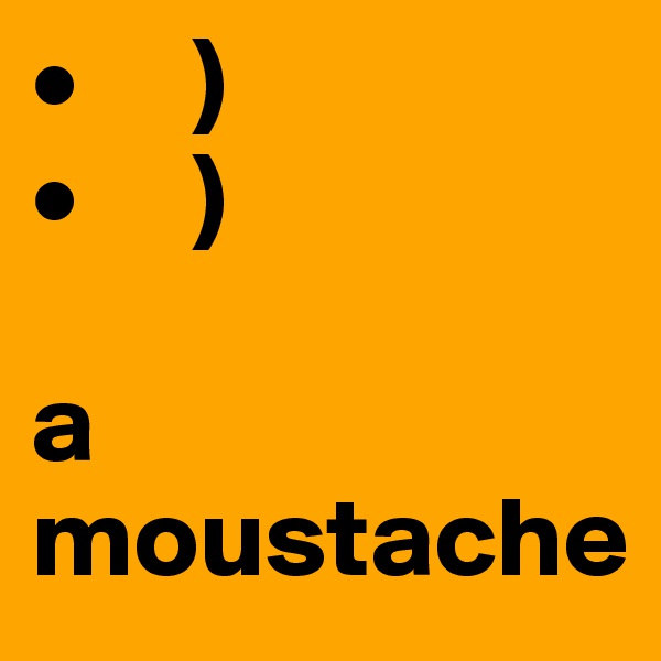 •     )
•     )

a moustache