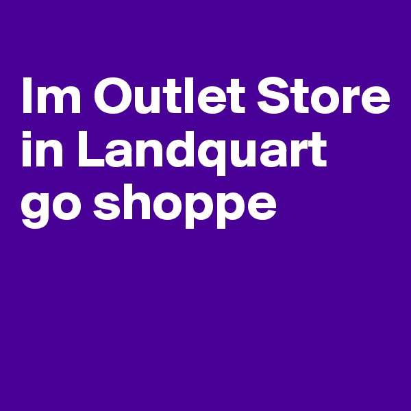 
Im Outlet Store in Landquart go shoppe

