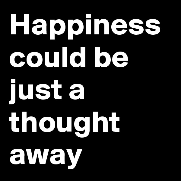 Happiness could be just a thought away