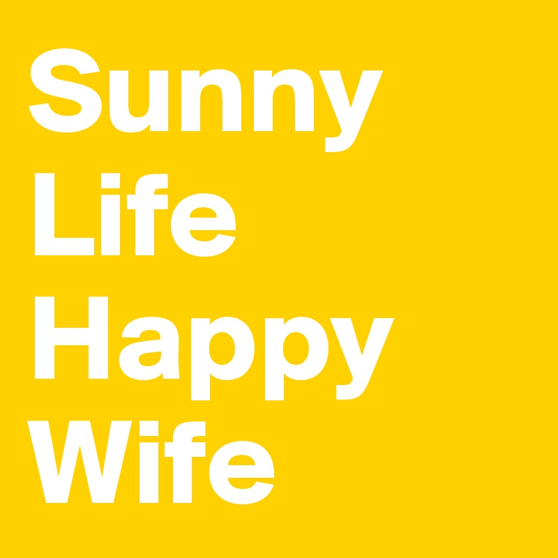 Sunny Life
Happy
Wife