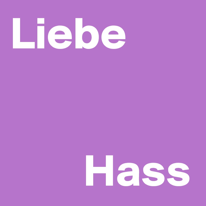 Liebe


        Hass 