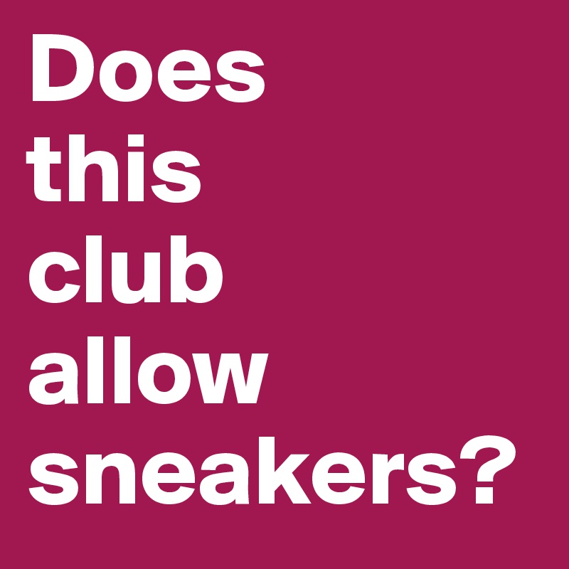 Does 
this 
club 
allow
sneakers?  