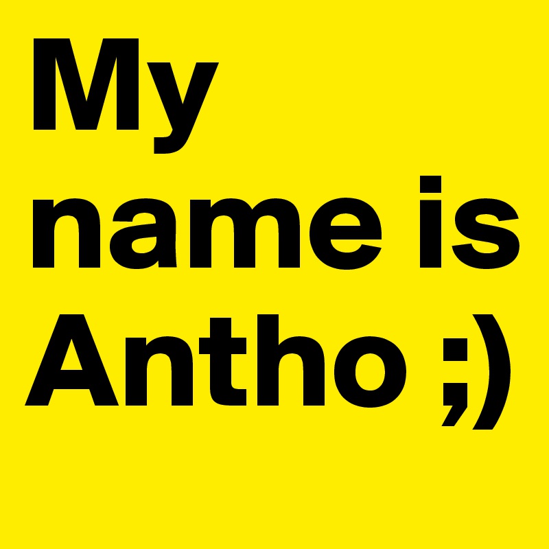 My name is Antho ;) 