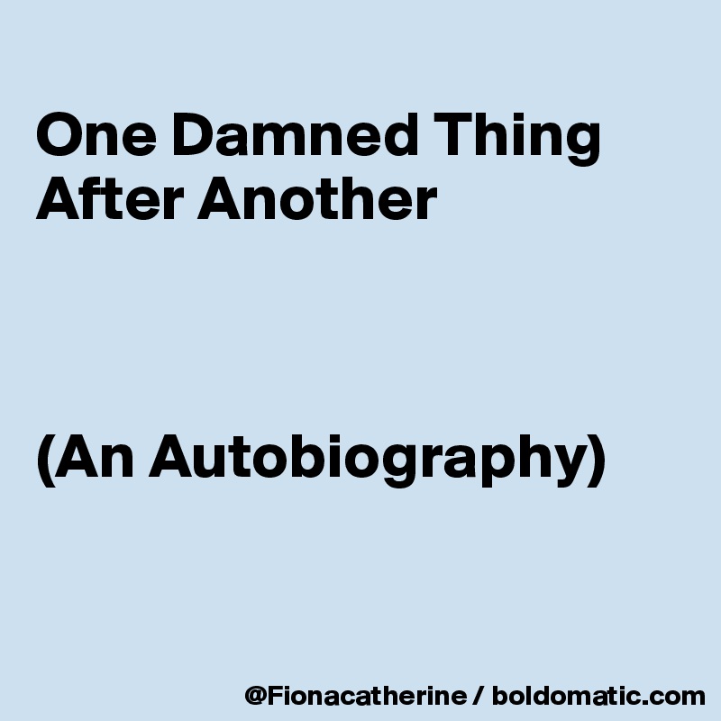 
One Damned Thing After Another



(An Autobiography)


