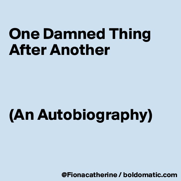 
One Damned Thing After Another



(An Autobiography)


