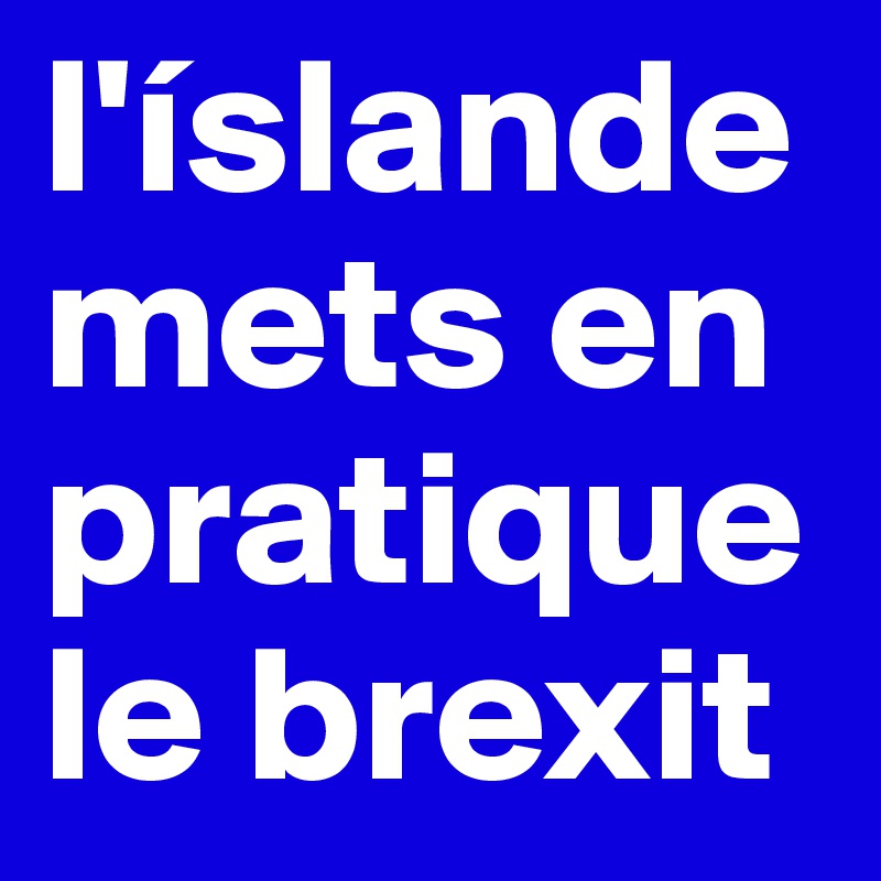 l'íslande mets en pratique le brexit