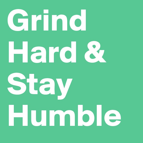 Grind Hard & Stay Humble