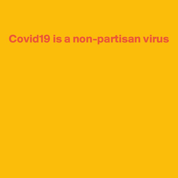 

Covid19 is a non-partisan virus









