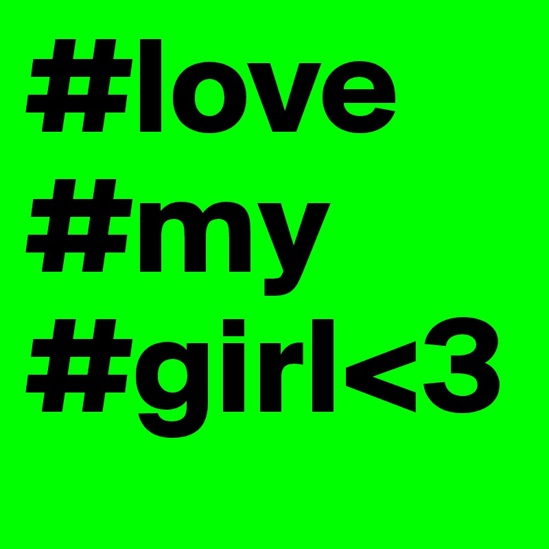 #love
#my
#girl<3