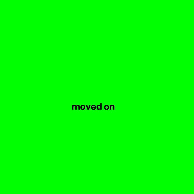 








                                moved on






