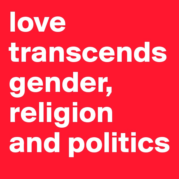 love transcends gender, religion and politics