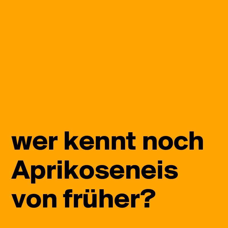 



wer kennt noch Aprikoseneis von früher?