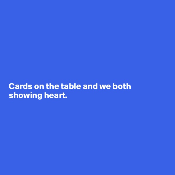 







Cards on the table and we both showing heart. 






