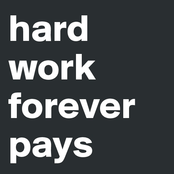 hard work forever
pays