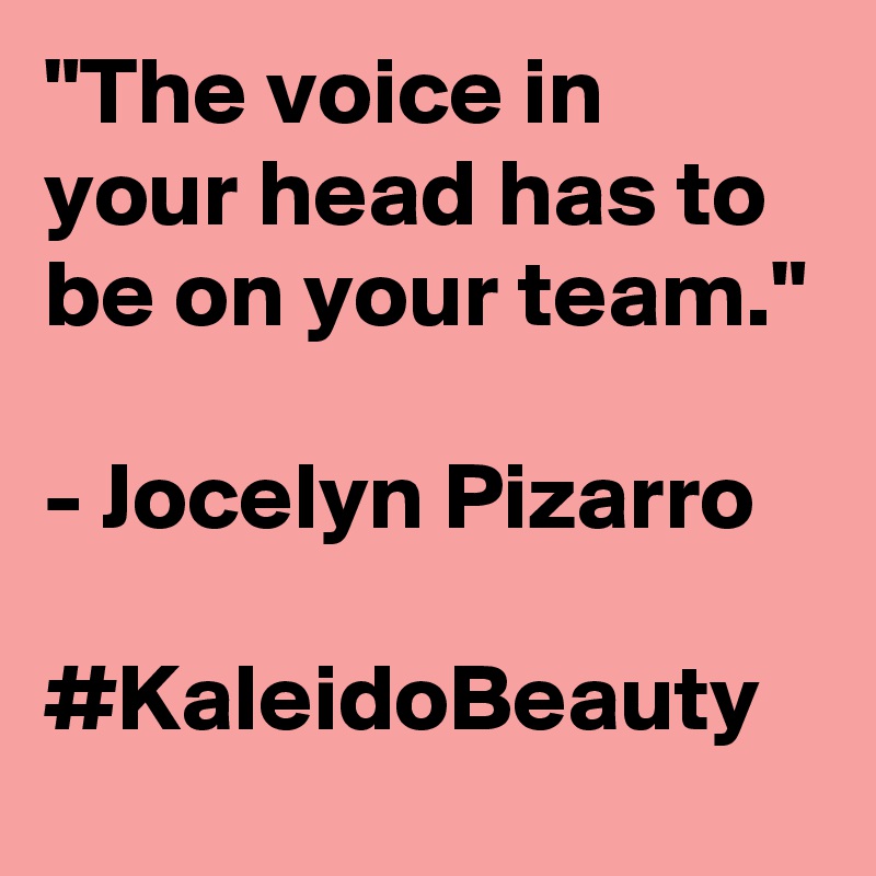 "The voice in your head has to be on your team."

- Jocelyn Pizarro

#KaleidoBeauty