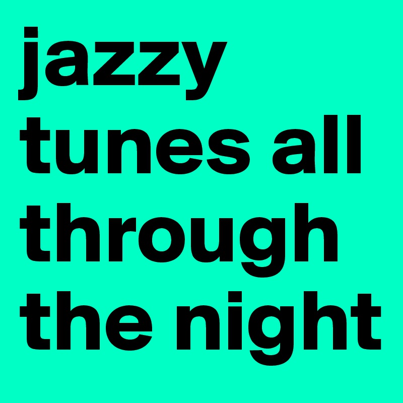jazzy tunes all through the night