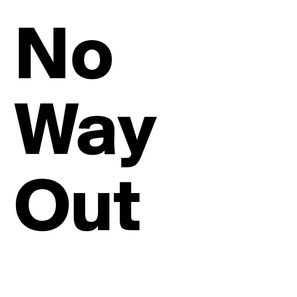 No
Way
Out
