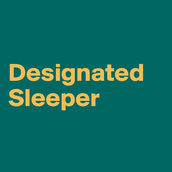 

Designated Sleeper

