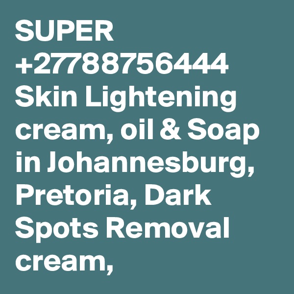 SUPER +27788756444 Skin Lightening cream, oil & Soap in Johannesburg, Pretoria, Dark Spots Removal cream,