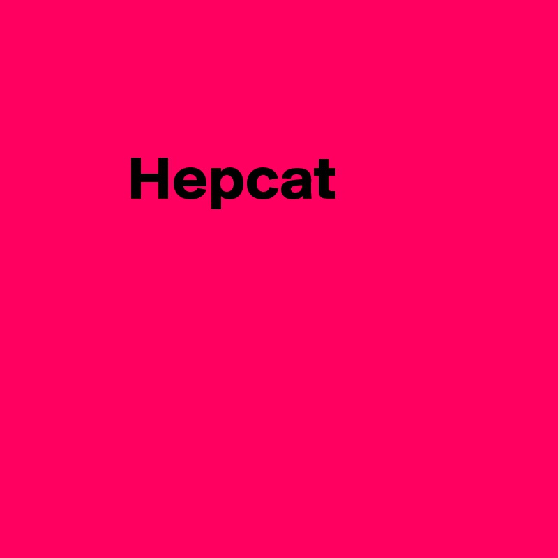 

        Hepcat




