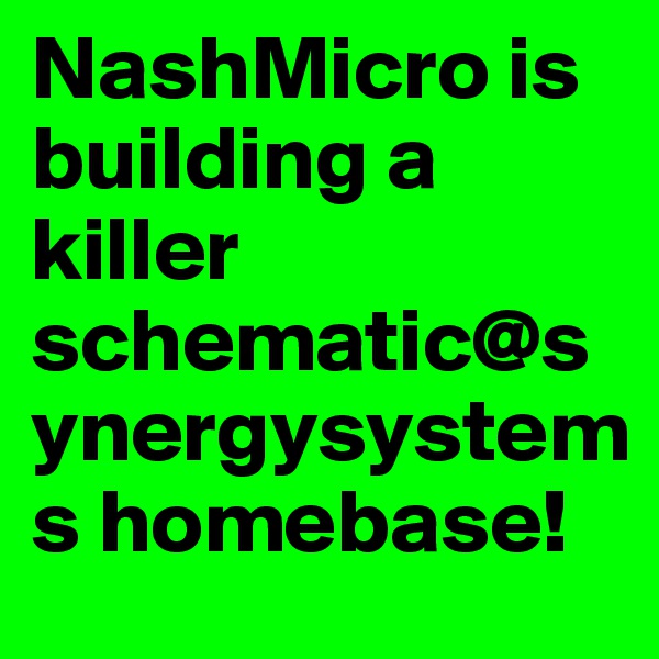 NashMicro is building a killer schematic@synergysystems homebase! 