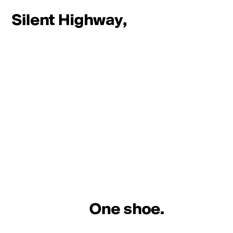 Silent Highway,










                        One shoe.
