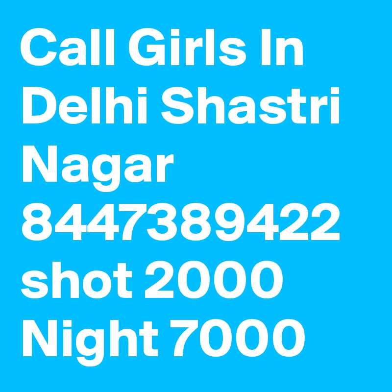 Call Girls In Delhi Shastri Nagar 8447389422 shot 2000 Night 7000