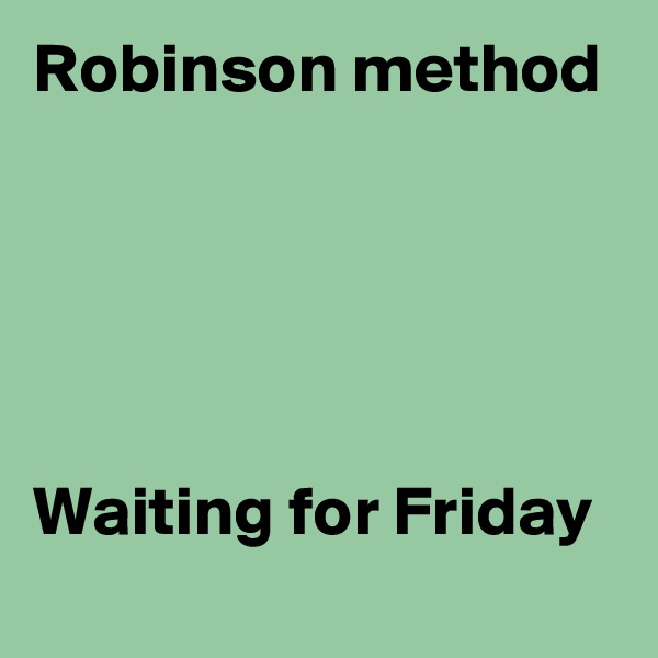 Robinson method





Waiting for Friday