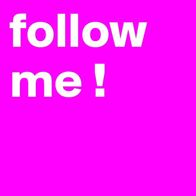 follow me !