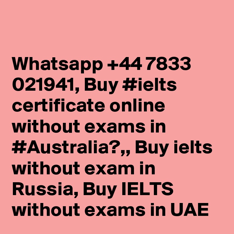 

Whatsapp +44 7833 021941, Buy #ielts certificate online without exams in #Australia?,, Buy ielts without exam in Russia, Buy IELTS without exams in UAE