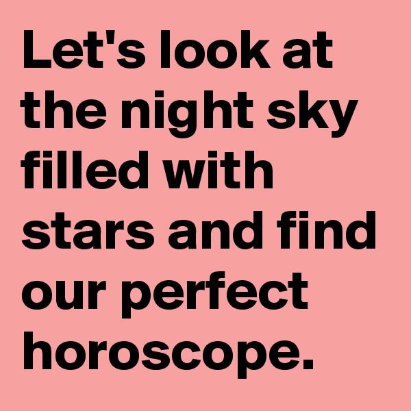 Let's look at the night sky filled with stars and find our perfect horoscope. 