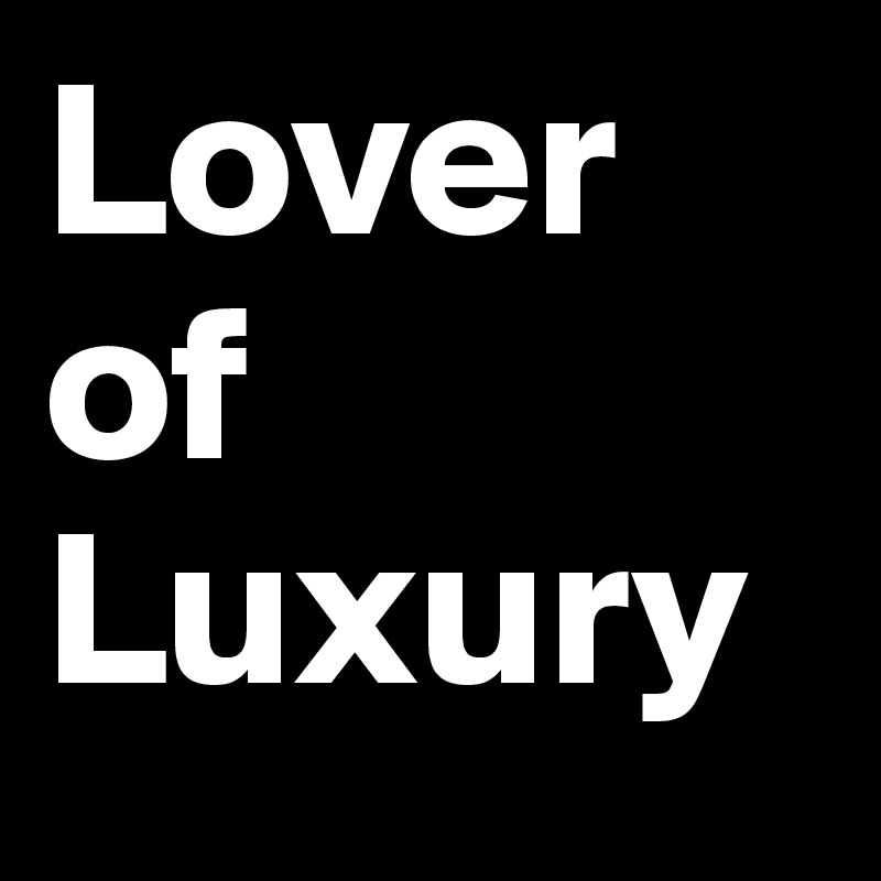 Lover    
of 
Luxury