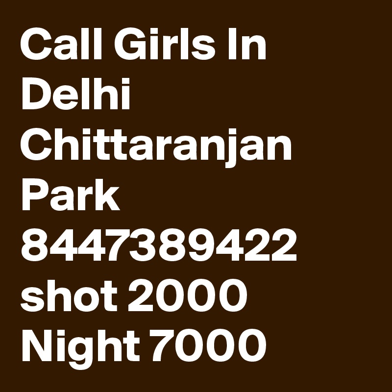 Call Girls In Delhi Chittaranjan Park 8447389422 shot 2000 Night 7000