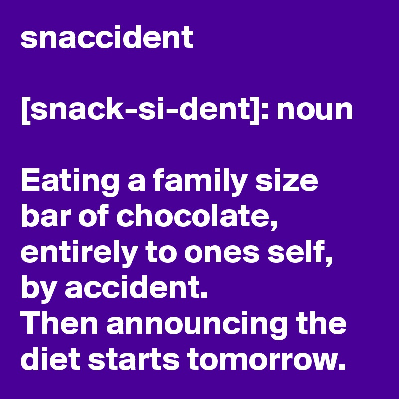 snaccident

[snack-si-dent]: noun

Eating a family size bar of chocolate, entirely to ones self, by accident. 
Then announcing the diet starts tomorrow.