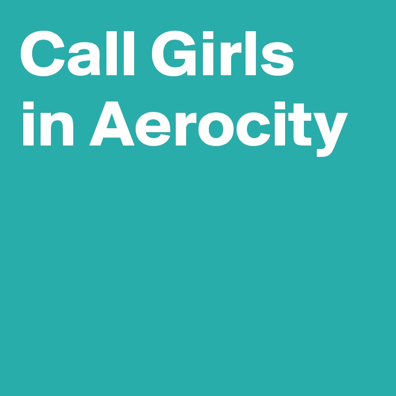 Call Girls in Aerocity	

