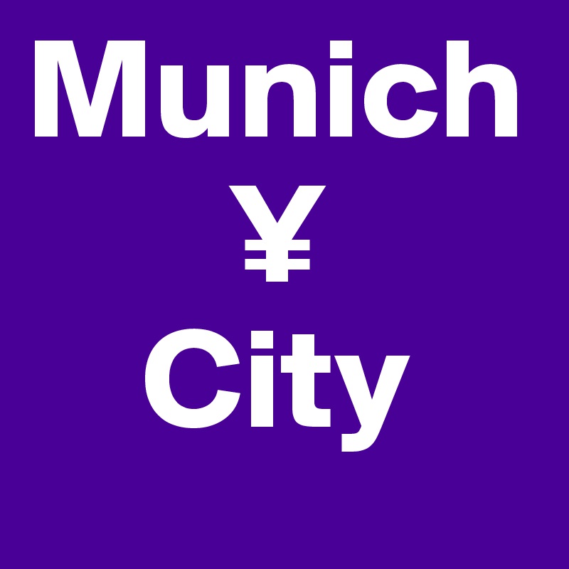 Munich
       ¥
    City 