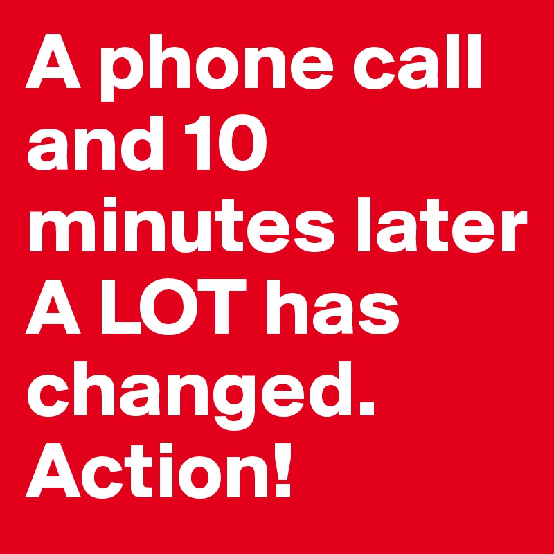 A phone call and 10 minutes later A LOT has changed. Action!