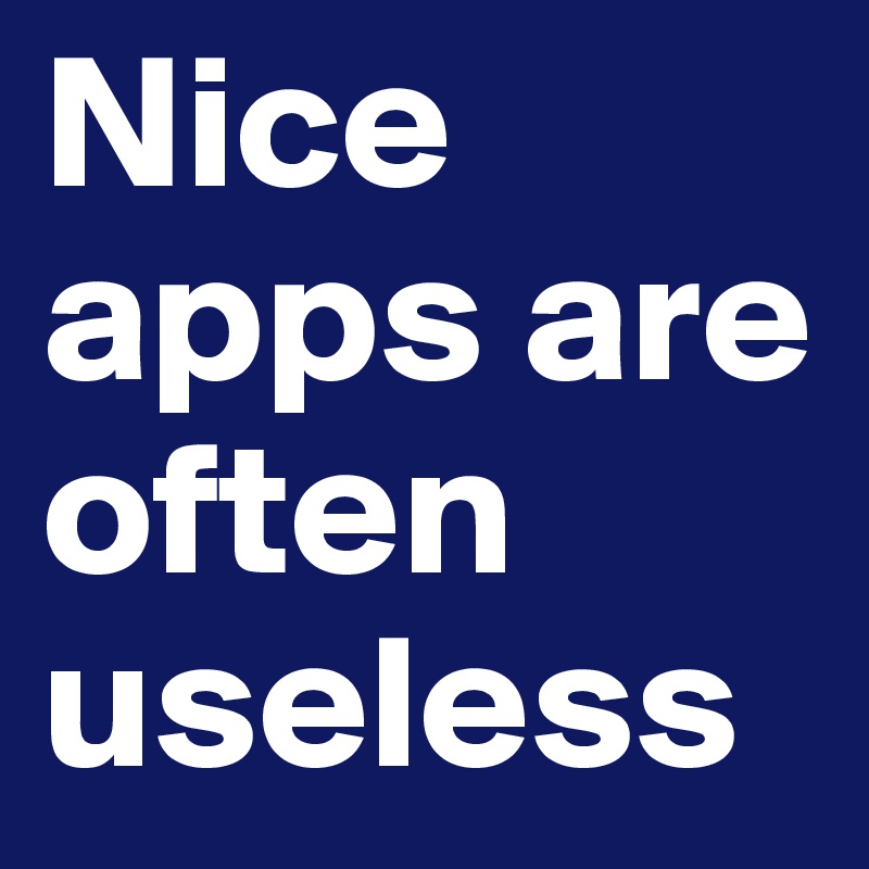 Nice apps are often useless