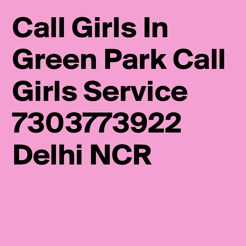 Call Girls In Green Park Call Girls Service 7303773922 Delhi NCR
