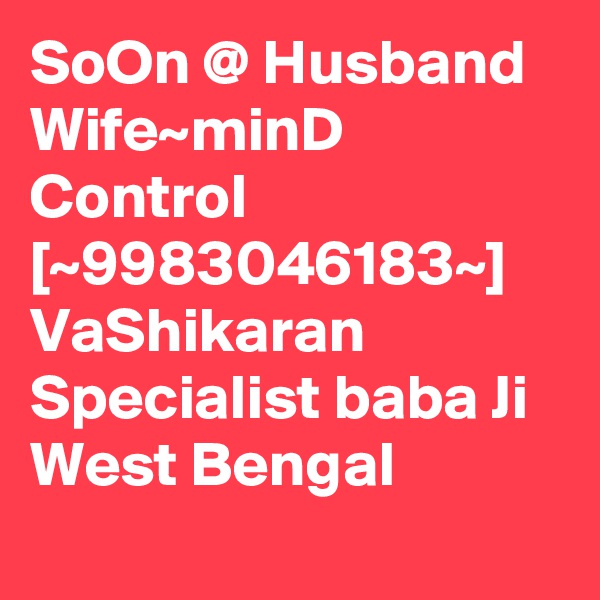 SoOn @ Husband Wife~minD Control [~9983046183~] VaShikaran Specialist baba Ji West Bengal 
