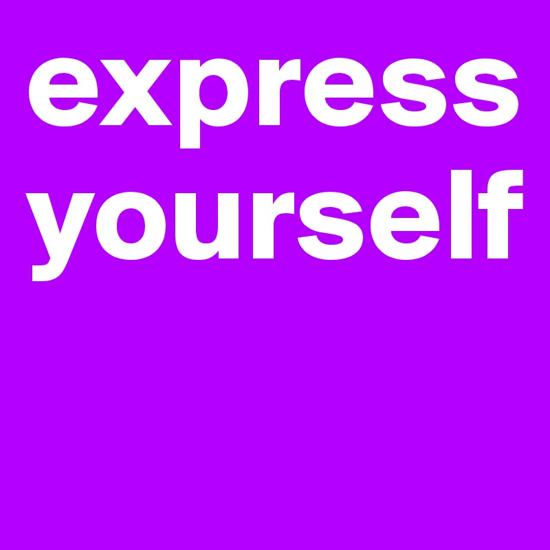 express yourself

