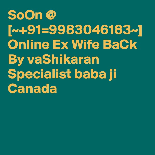 SoOn @ [~+91=9983046183~] Online Ex Wife BaCk By vaShikaran Specialist baba ji Canada  
