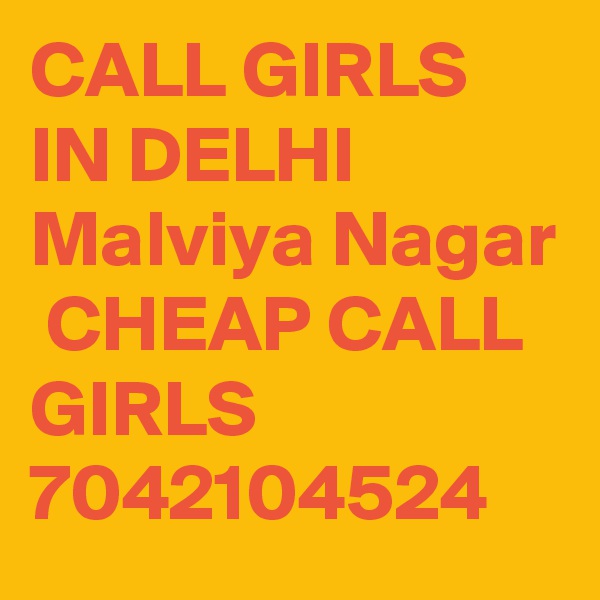 CALL GIRLS IN DELHI Malviya Nagar
 CHEAP CALL GIRLS 7042104524