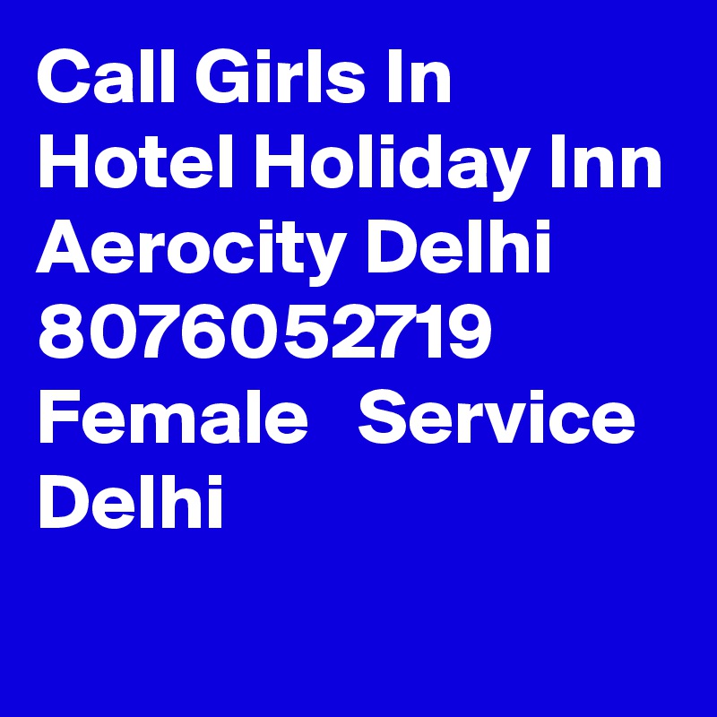 Call Girls In Hotel Holiday Inn Aerocity Delhi 8076052719 Female   Service Delhi
