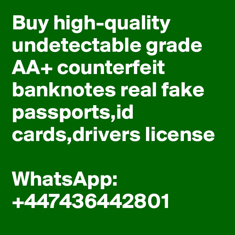Buy high-quality undetectable grade AA+ counterfeit banknotes real fake passports,id cards,drivers license 

WhatsApp: +447436442801