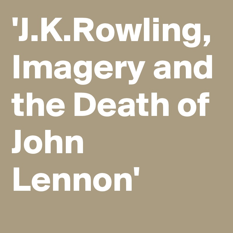 'J.K.Rowling, Imagery and the Death of John Lennon'