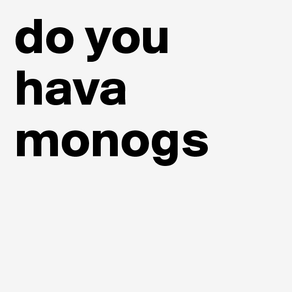 do you hava monogs

