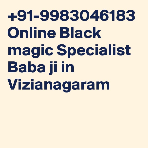 +91-9983046183 Online Black magic Specialist Baba ji in Vizianagaram 
