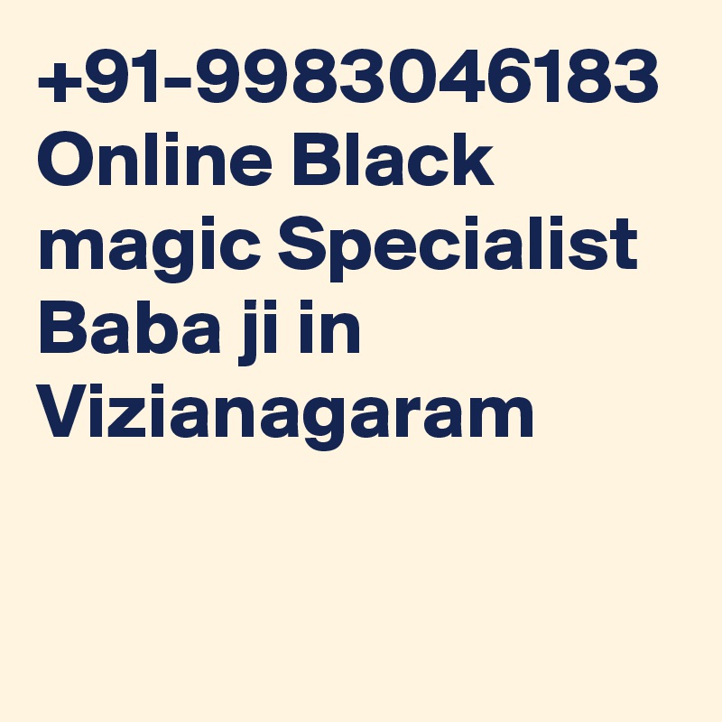 +91-9983046183 Online Black magic Specialist Baba ji in Vizianagaram 
